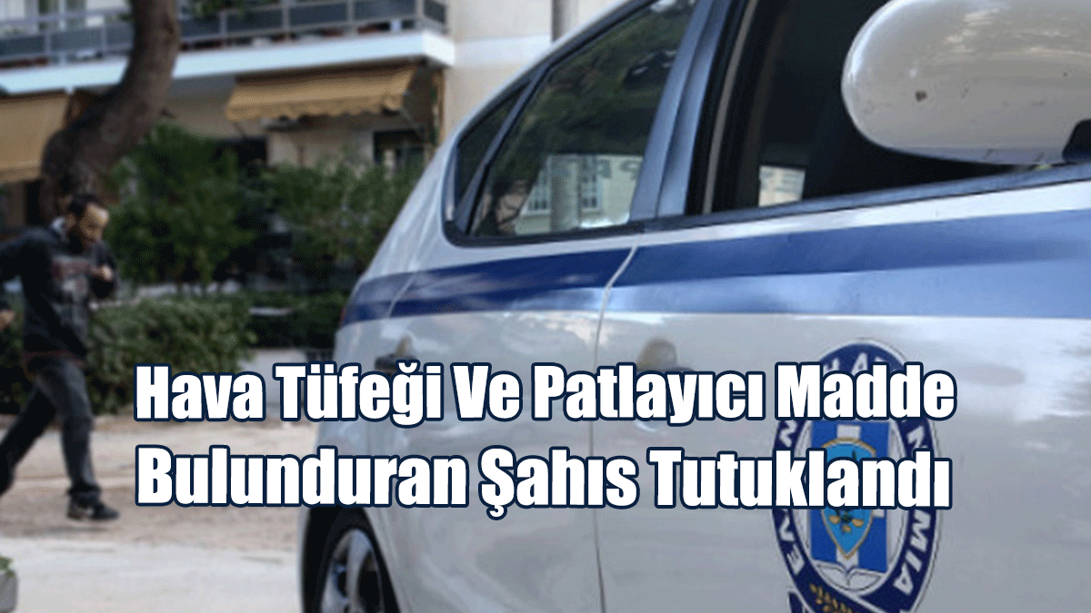 Hava Tüfeği Ve Patlayıcı Madde Bulunduran Şahıs Tutuklandı