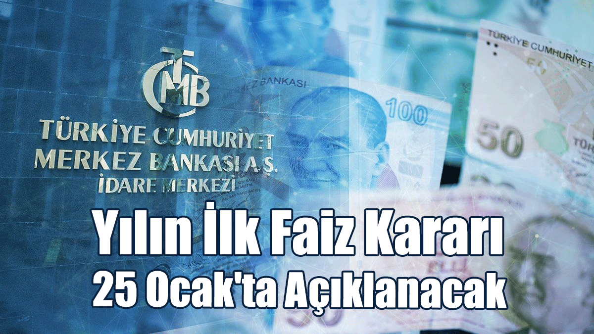 Türkiye'de Yılın İlk Faiz Kararı 25 Ocak'ta Açıklanacak
