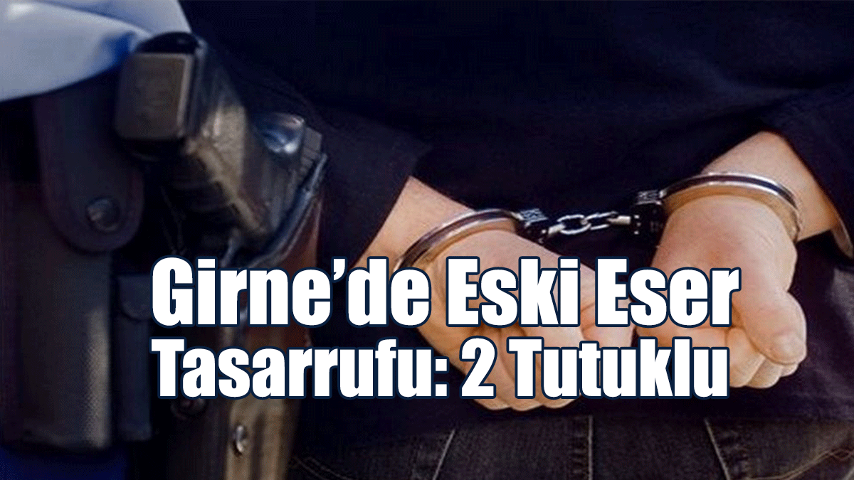 Girne’de Eski Eser Tasarrufu: 2 Tutuklu