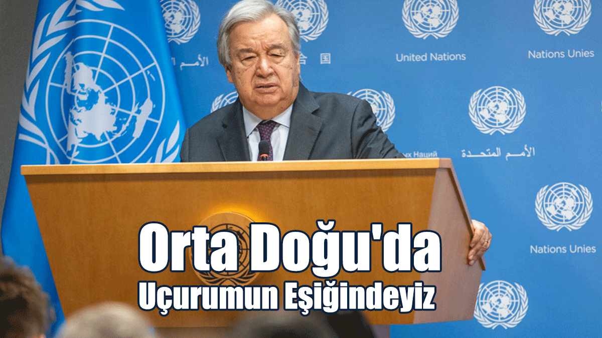 Guterres: Orta Doğu'da Uçurumun Eşiğindeyiz