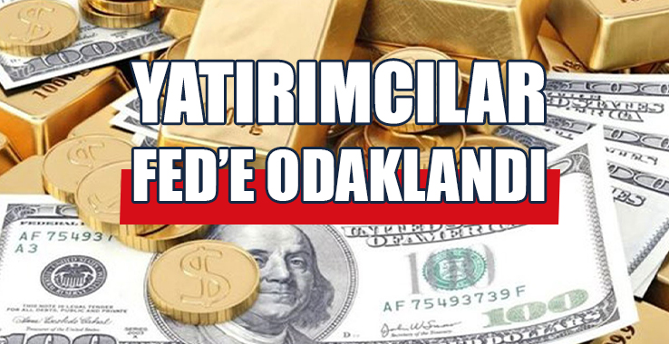 Dolar ve Altın Yatırımcısı Fed'e Odaklandı