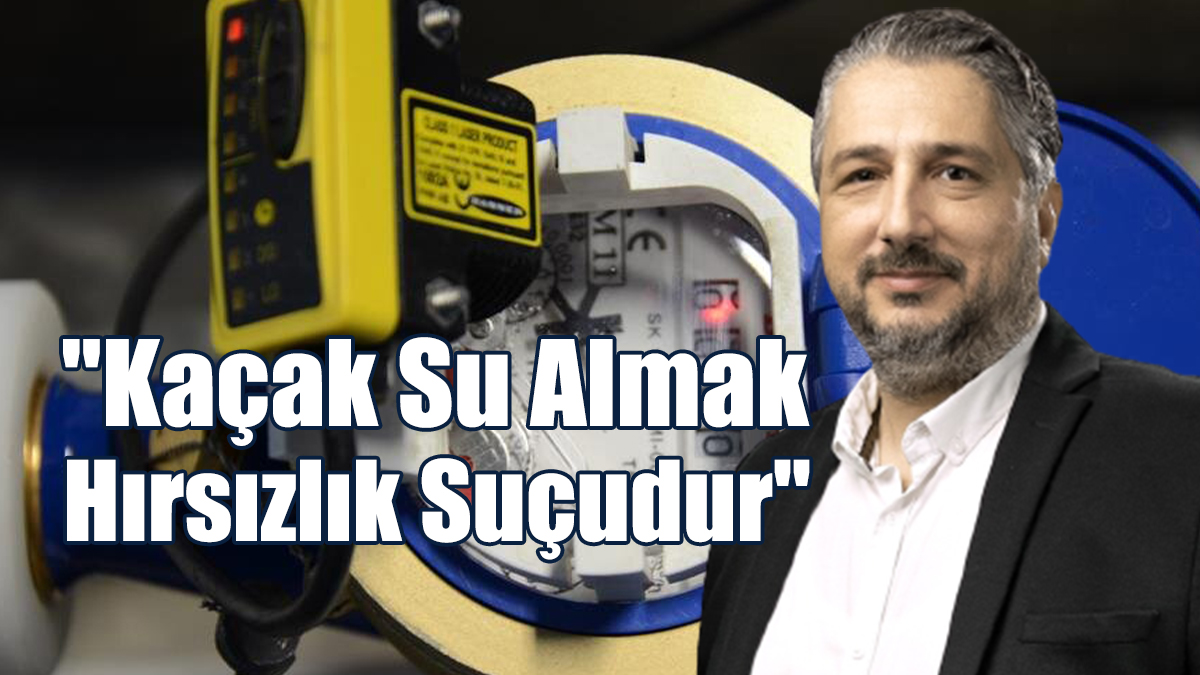 "Kaçak Su Almak Hırsızlık Suçudur"