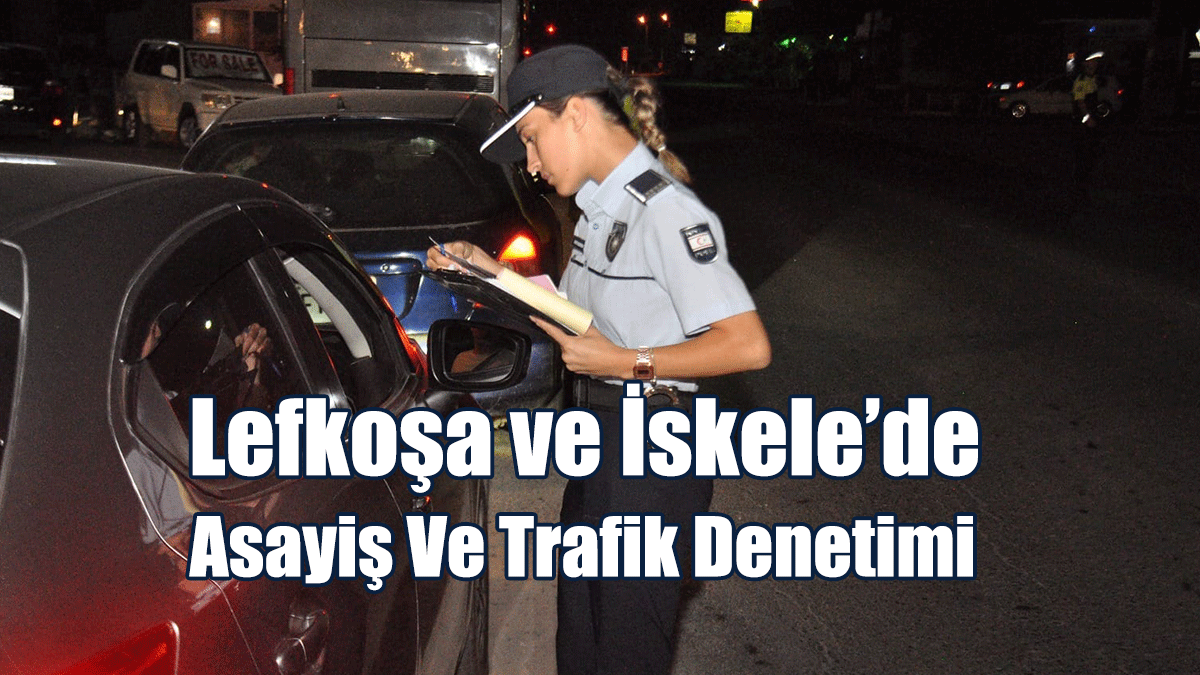 Lefkoşa ve İskele’de Asayiş Ve Trafik Denetimi