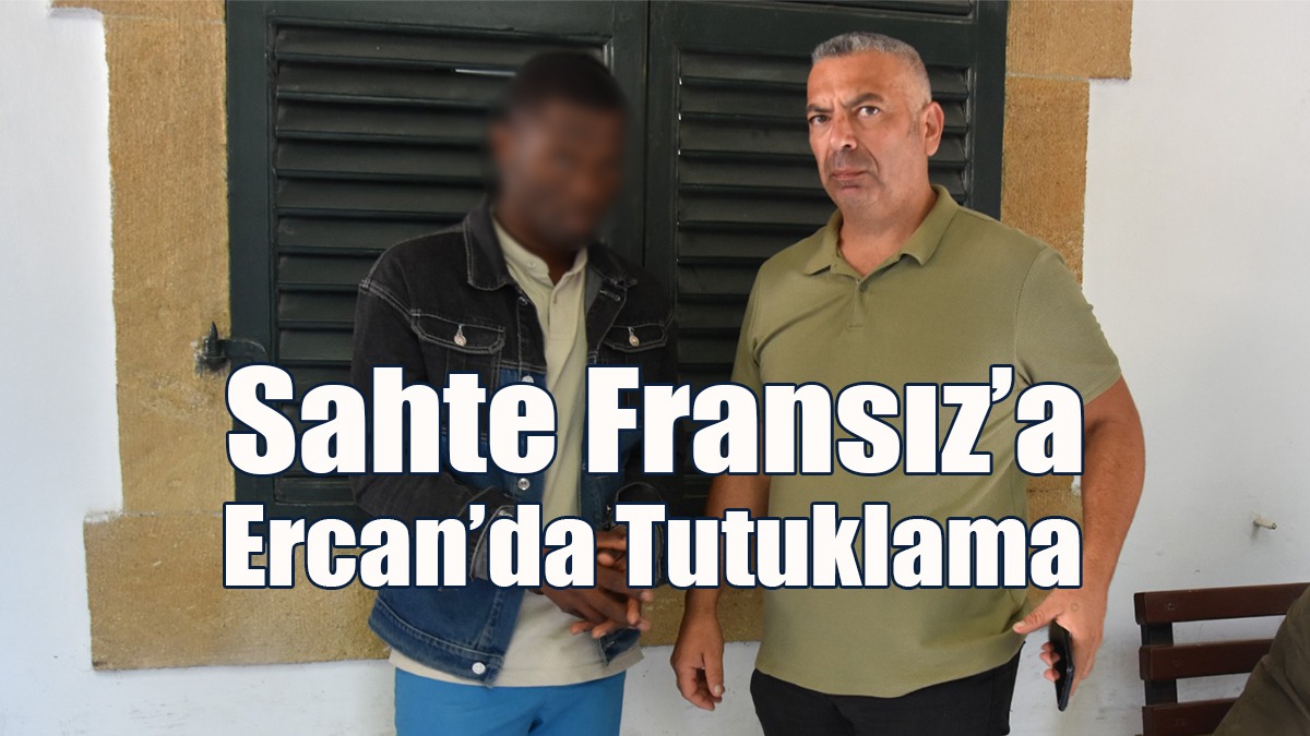 Sahte Fransız’a Ercan’da Tutuklama