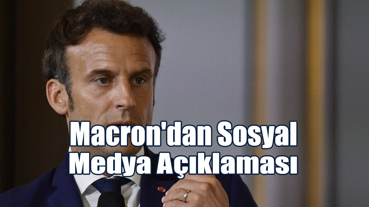 Macron'dan Sosyal Medya Açıklaması