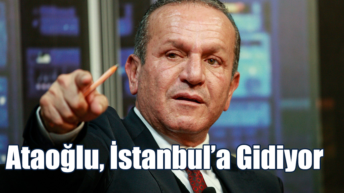Ataoğlu, İstanbul’a Gidiyor