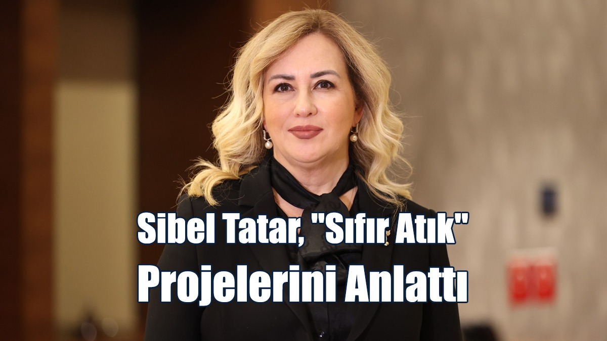 Sibel Tatar, "Sıfır Atık" Projelerini Anlattı
