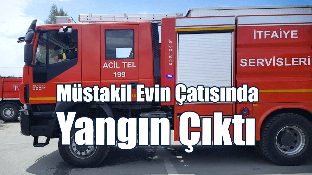 Müstakil Evin Çatısında Yangın Çıktı