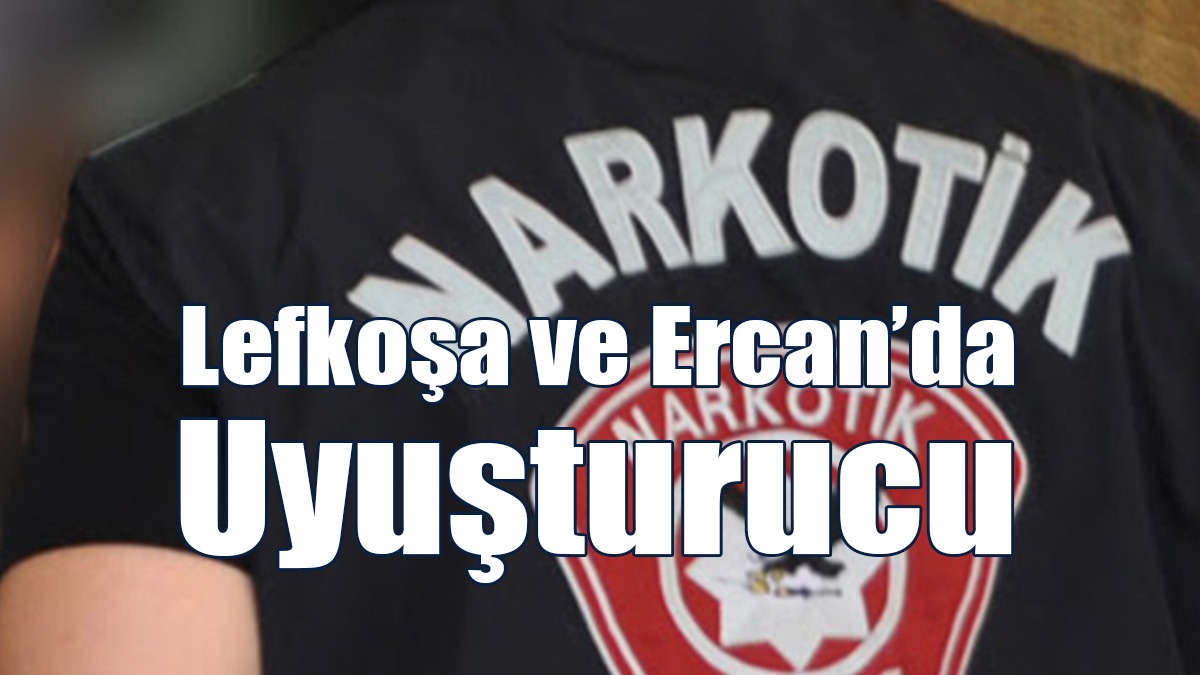 Lefkoşa ve Ercan’da Uyuşturucu