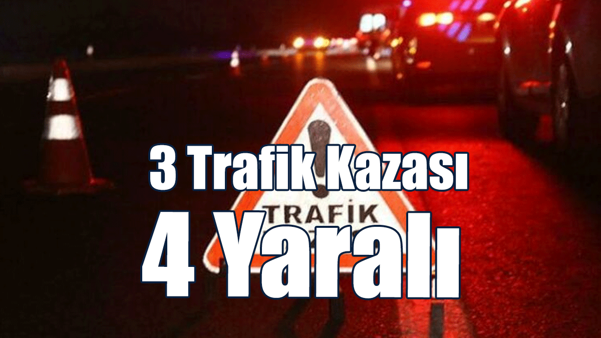 3 Trafik Kazası... 4 Yaralı