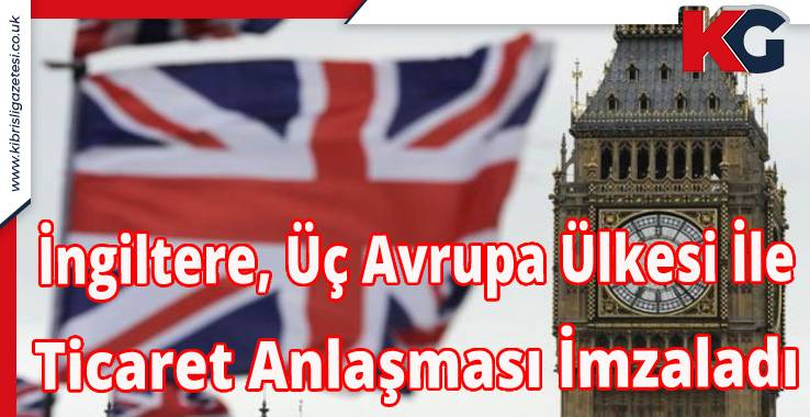 İngiliz Hükümeti, Üç Avrupa Ülkesi İle Ticaret Anlaşması İmzaladı