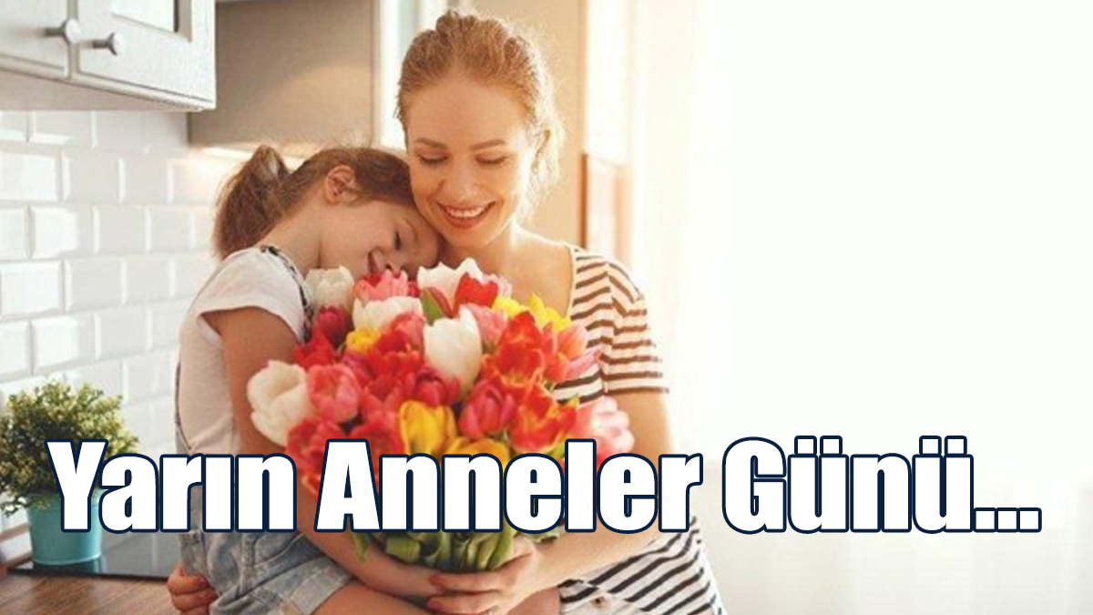 Yarın Anneler Günü…