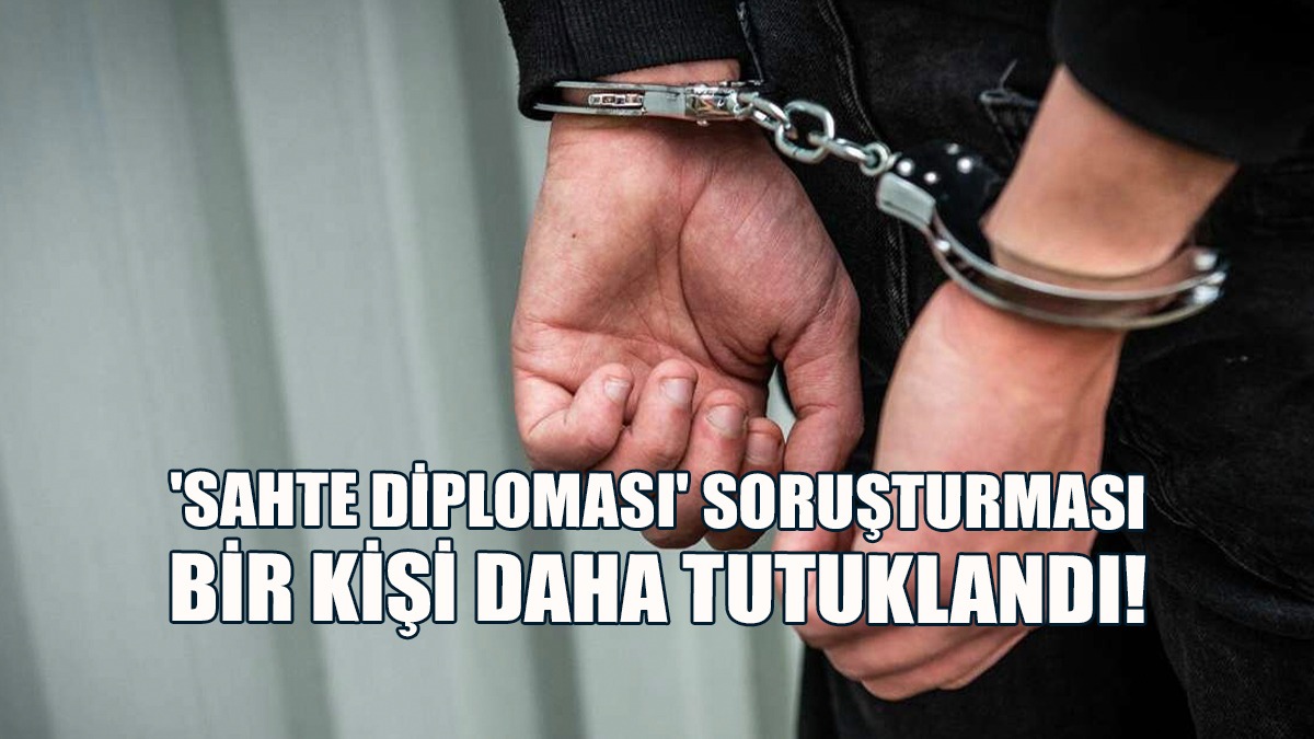'Sahte Diploması' Soruşturması... Bir Kişi Daha Tutuklandı!