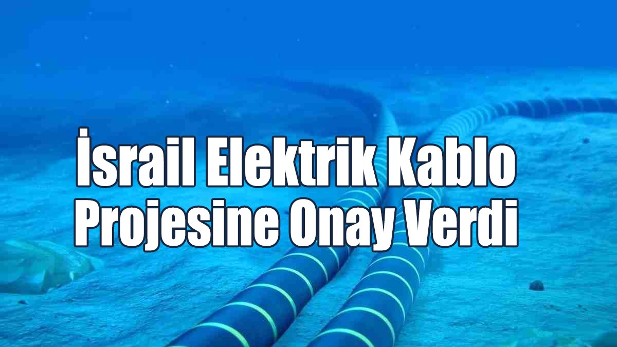 İsrail Elektrik Kablo Projesine Onay Verdi