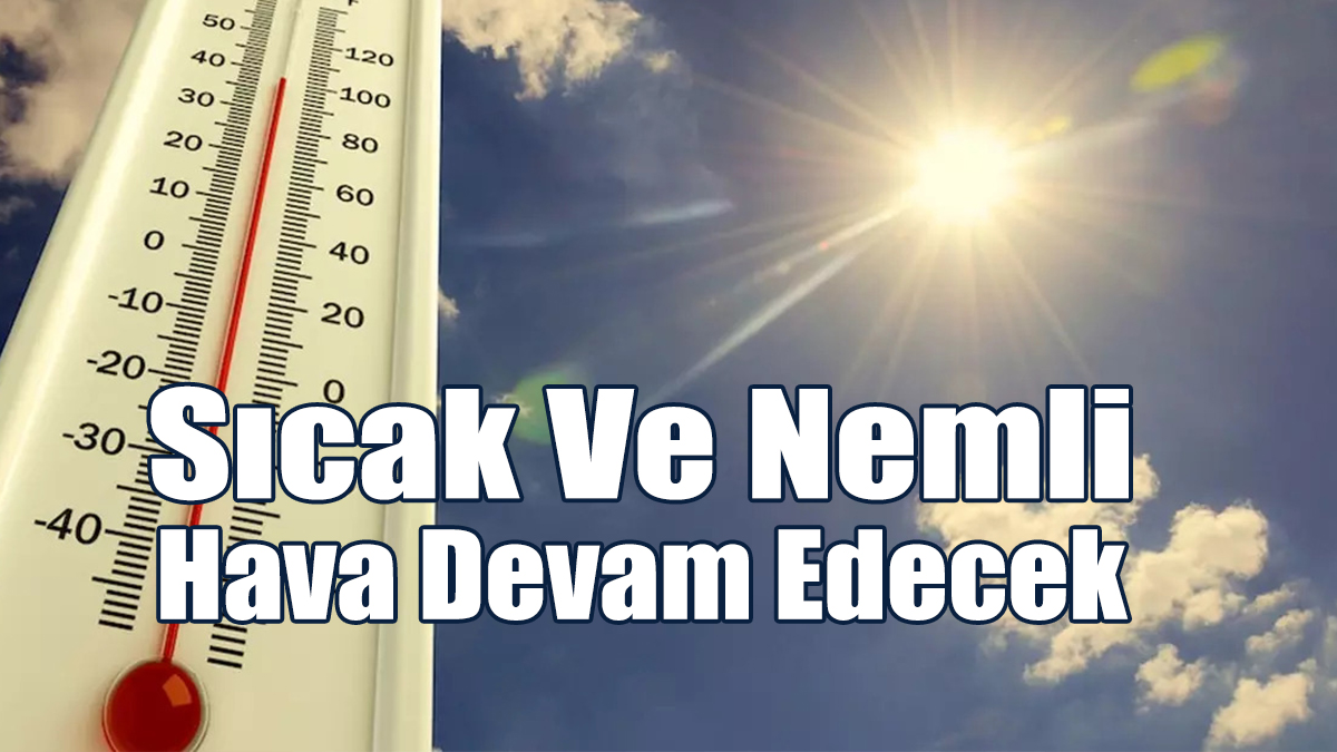 Sıcak Ve Nemli Hava Devam Edecek