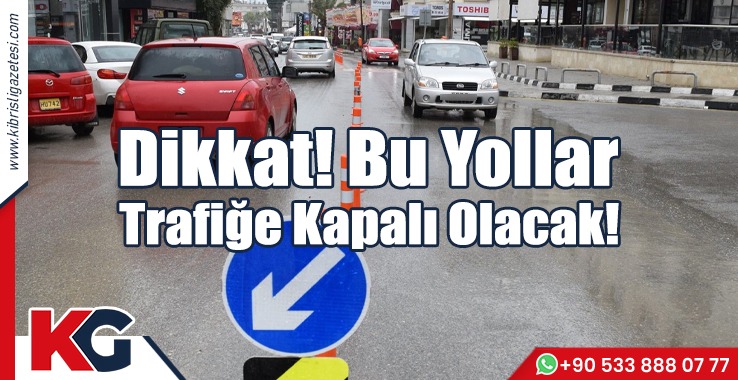 Dikkat! Bu Yollar Trafiğe Kapalı Olacak!