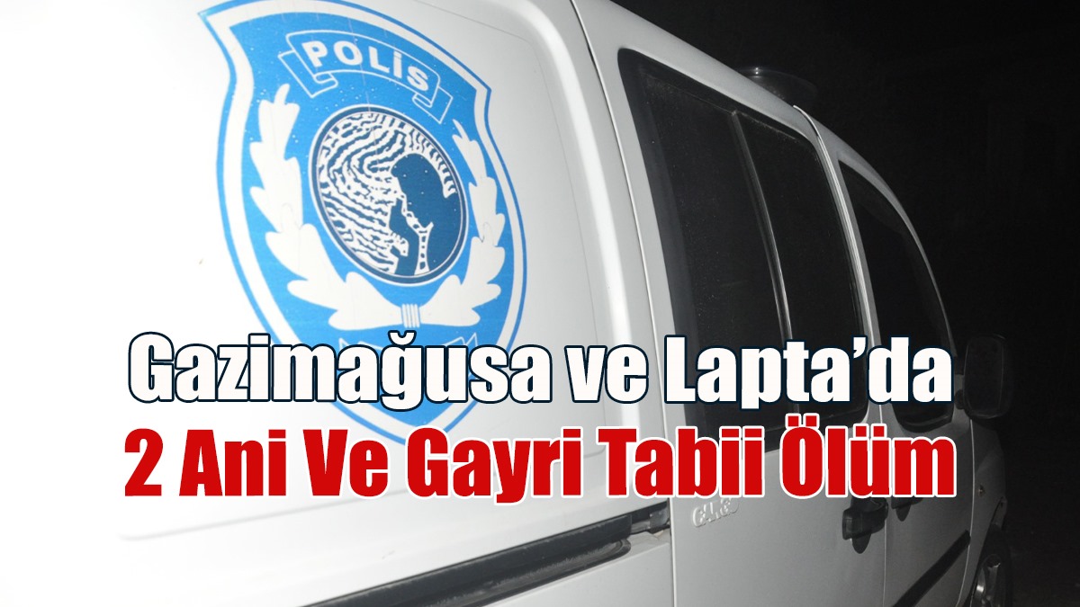 Gazimağusa ve Lapta’da 2 Ani Ve Gayri Tabii Ölüm