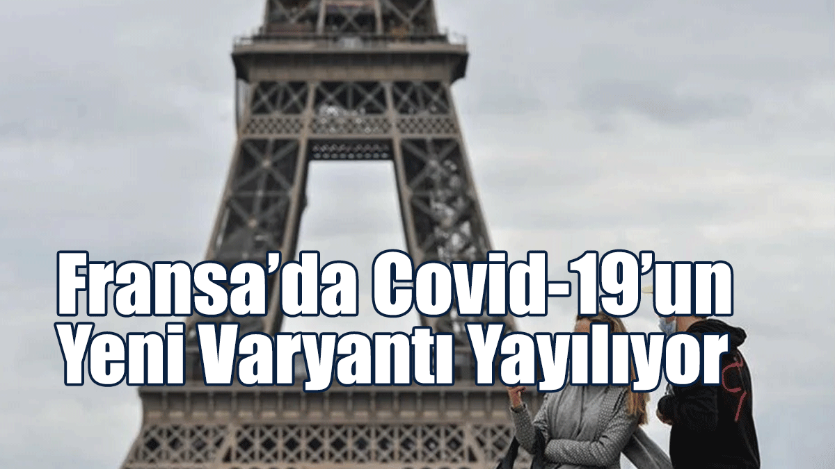 Fransa’da Covid-19’un Yeni Varyantı Yayılıyor