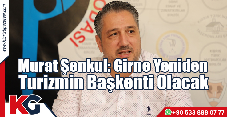 Murat Şenkul: Girne Yeniden Turizmin Başkenti Olacak