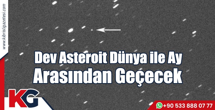 Dev Asteroit Dünya ile Ay Arasından Geçecek