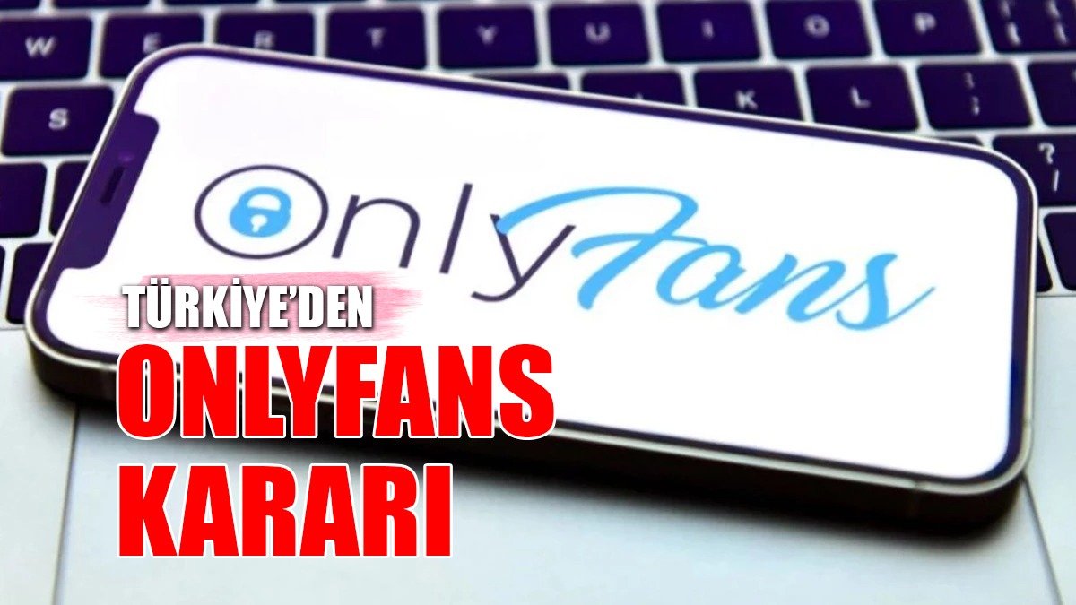 Türkiye’den OnlyFans Kararı!