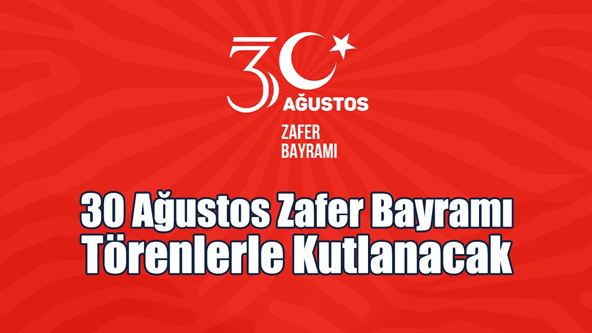 30 Ağustos Zafer Bayramı Törenlerle Kutlanacak