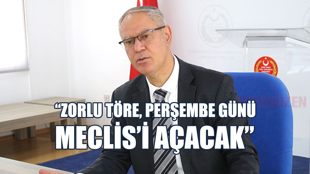 “Zorlu Töre, Perşembe Günü Meclis’i Açacak”