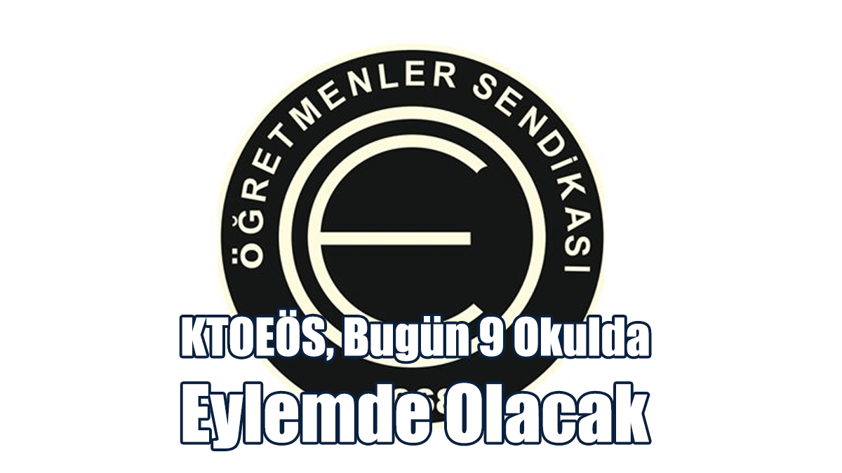 KTOEÖS, Bugün 9 Okulda Eylemde Olacak
