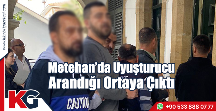 Metehan’da Uyuşturucu: Arandığı Ortaya Çıktı