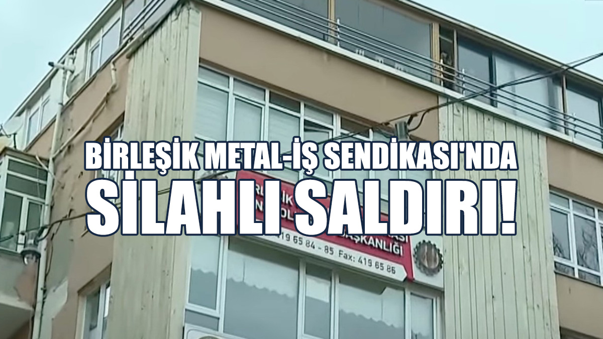 Ankara Birleşik Metal-İş Sendikası'nda Silahlı Saldırı