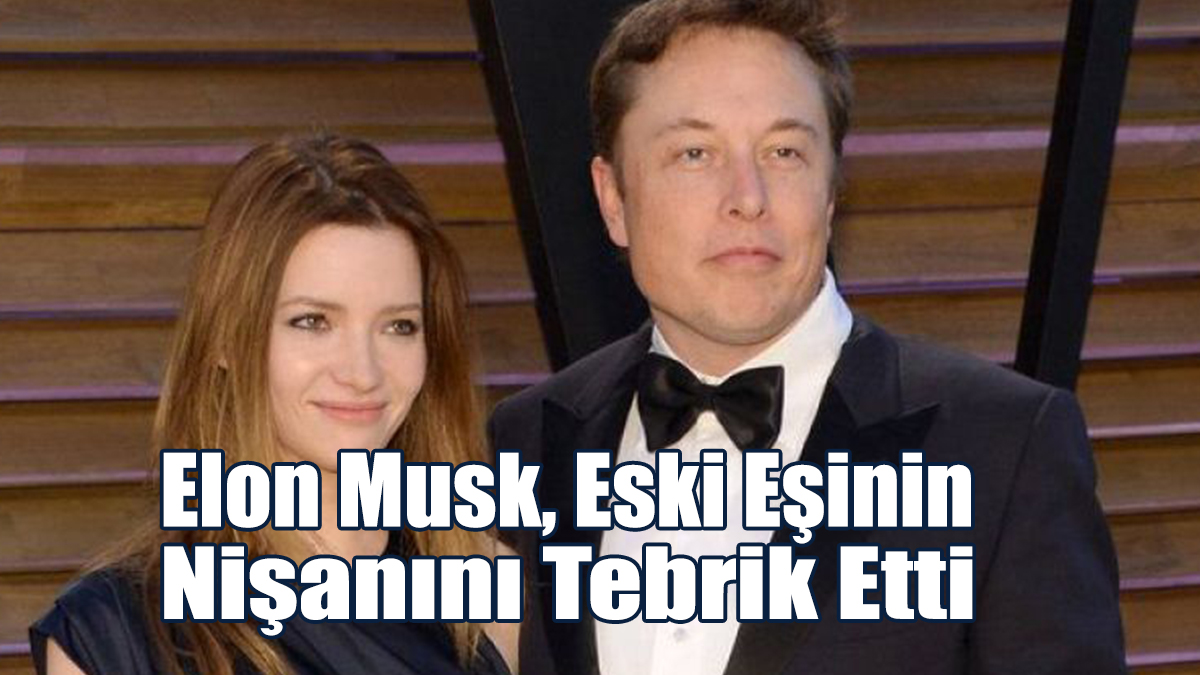 Elon Musk, Eski Eşinin Nişanını Tebrik Etti