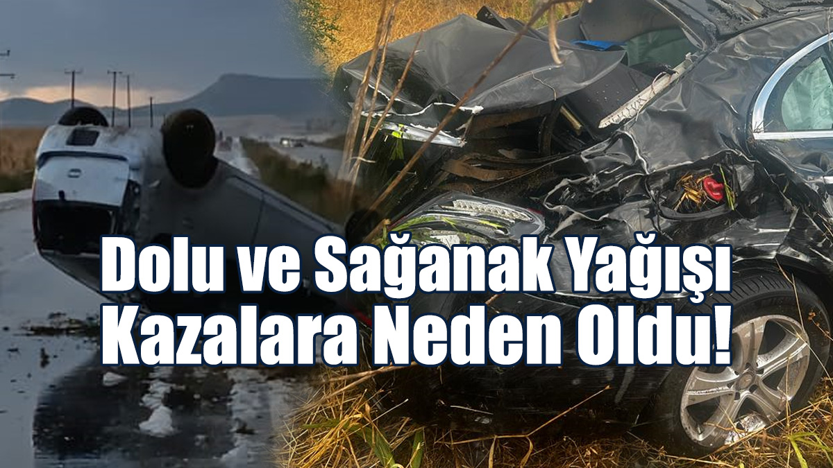 Dolu ve Sağanak Yağışı Kazalara Neden Oldu