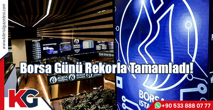 Borsa Günü Rekorlarla Tamamladı!