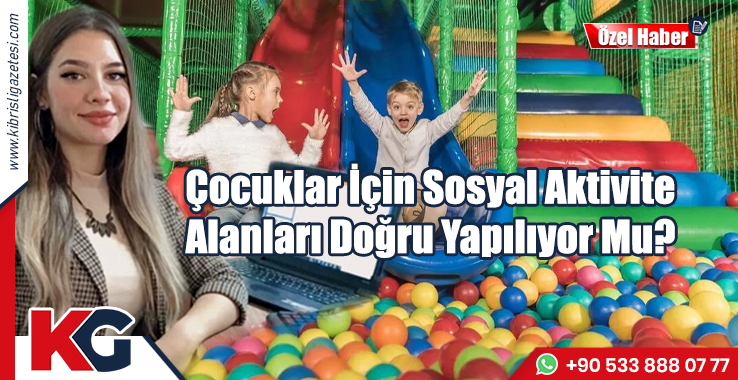 Çocuklar İçin Sosyal Aktivite Alanları Doğru Yapılıyor Mu?