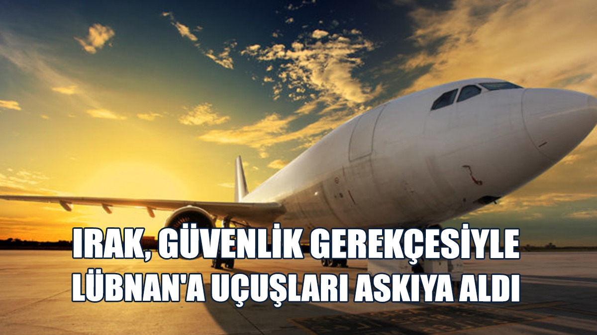 Irak, Güvenlik Gerekçesiyle Lübnan'a Uçuşları Askıya Aldı