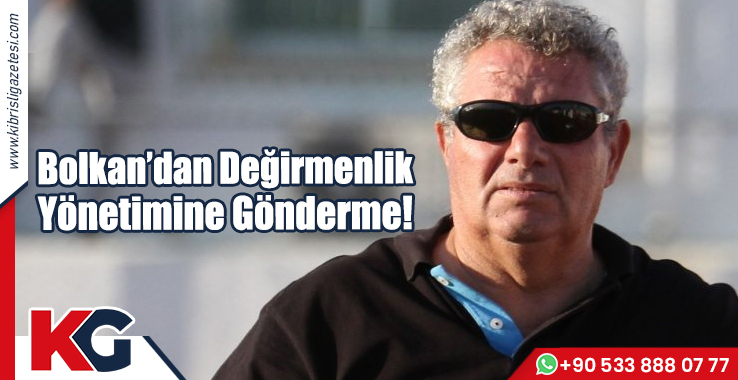 Bolkan’dan Değirmenlik Yönetimine Gönderme!