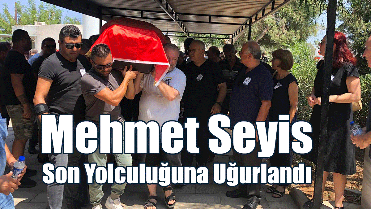 Mehmet Seyis, Son Yolculuğuna Uğurlandı
