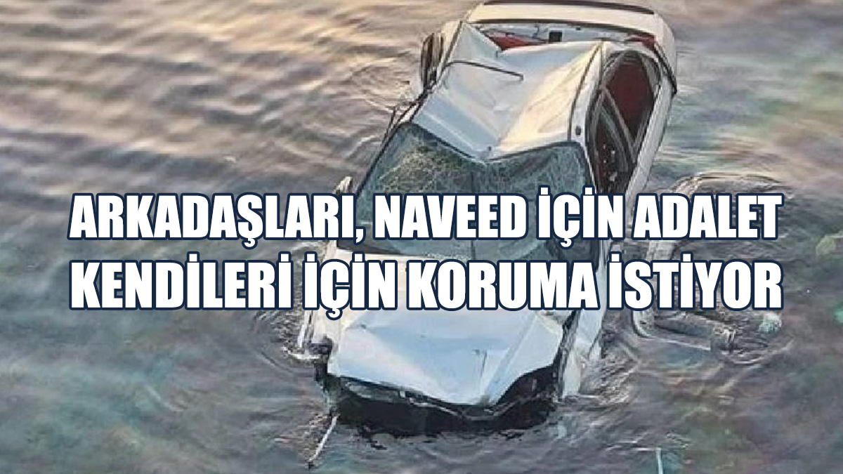 Hayatını Kaybeden Naveed’in Arkadaşları Endişeli…