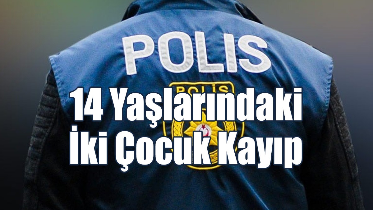 14 Yaşlarındaki İki Çocuk Kayıp
