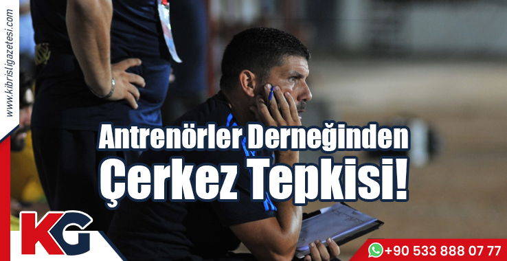 Antrenörler Derneği'nden Çerkez Tepkisi!
