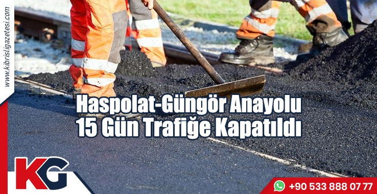 Haspolat-Güngör Anayolu 15 Gün Trafiğe Kapatıldı