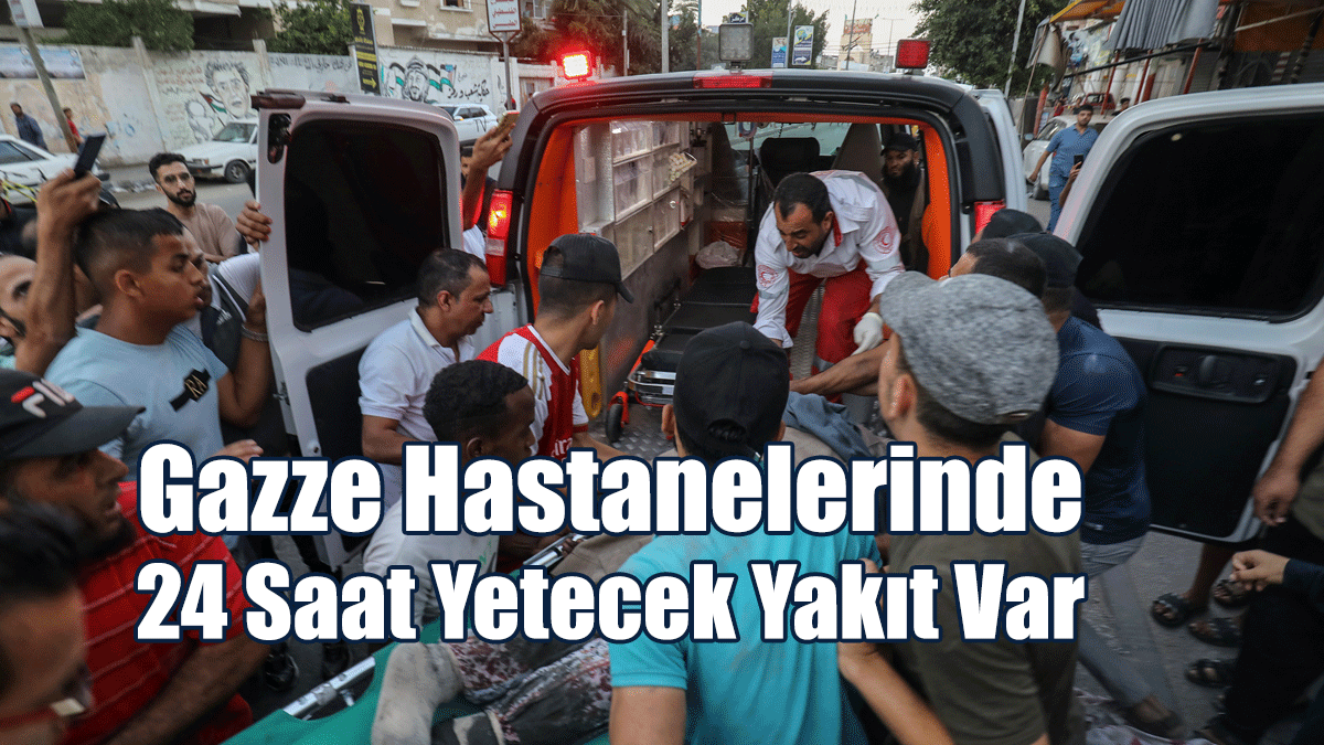 BM: Gazze Hastanelerinde 24 Saat Yetecek Yakıt Var