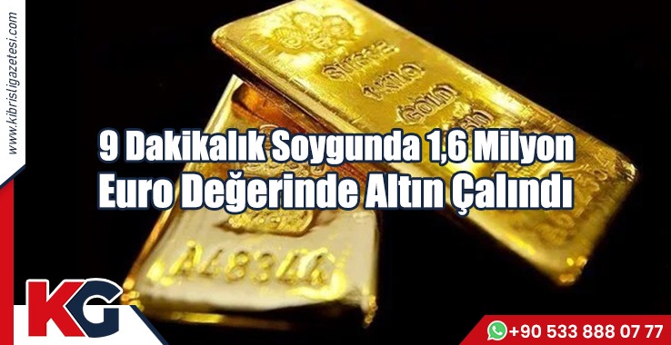 9 Dakikalık Soygunda 1,6 milyon Euro Değerinde Altın Çalındı