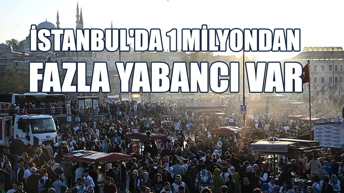 İstanbul'da 1 Milyon 87 Bin 17 Yabancı Var