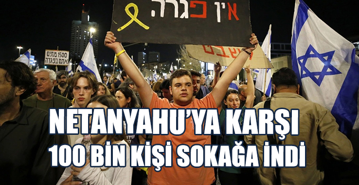 Netanyahu’ya Karşı 100 Bin Kişi Sokağa İndi