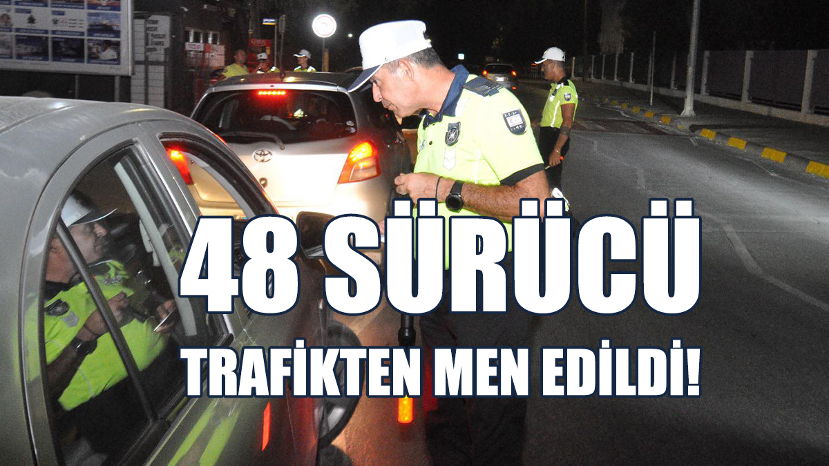 417 Ceza, 48 Sürücüye Trafikten Men!