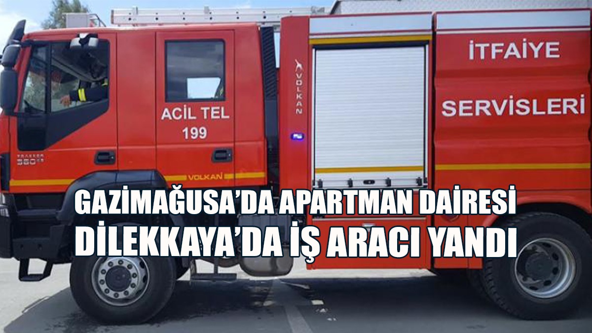 Gazimağusa’da Apartman Dairesi, Dilekkaya’da İş Aracı Yandı