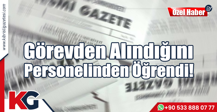 Görevden Alındığını Personelinden Öğrendi!