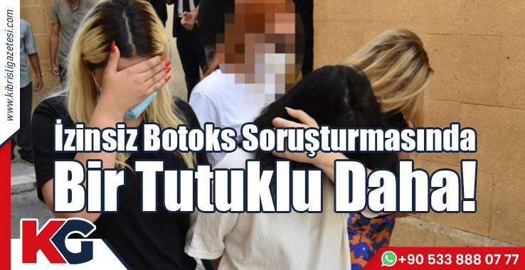 İzinsiz Botoks Soruşturmasında Bir Tutuklu Daha!
