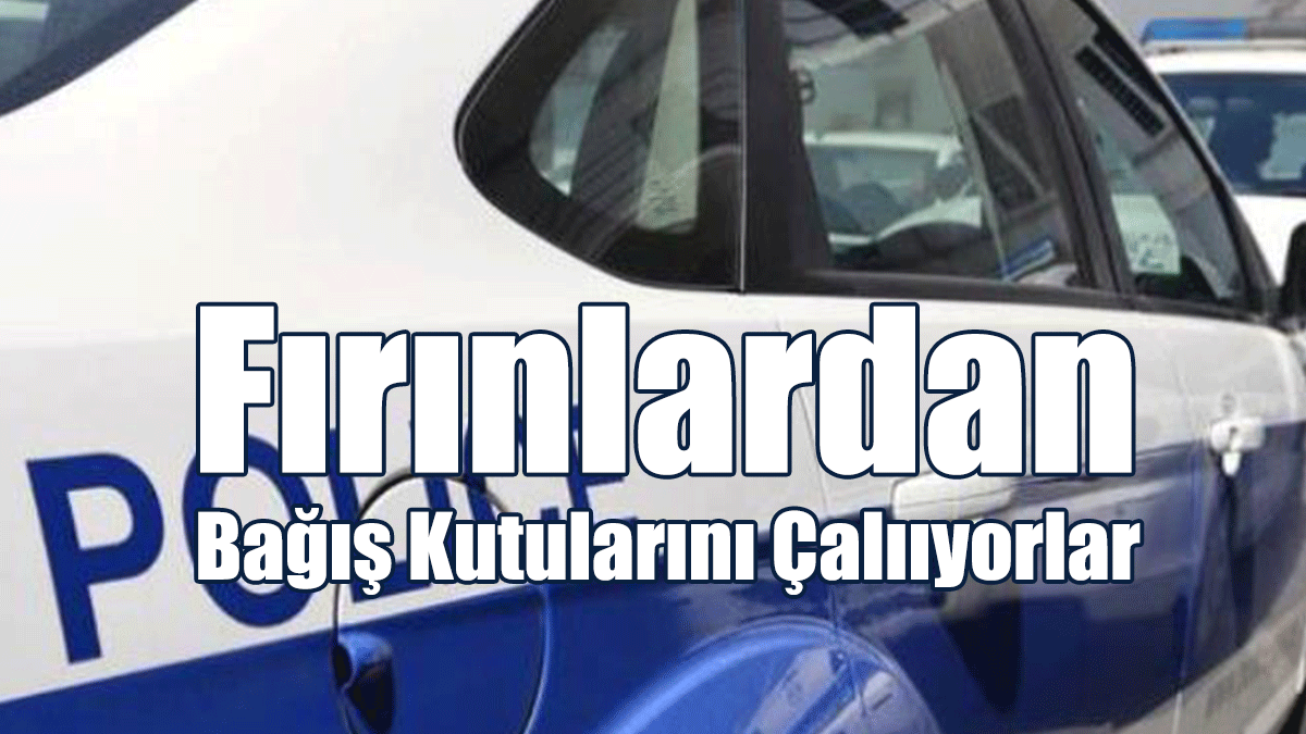 Fırınlardan Bağış Kutularını Çalııyorlar
